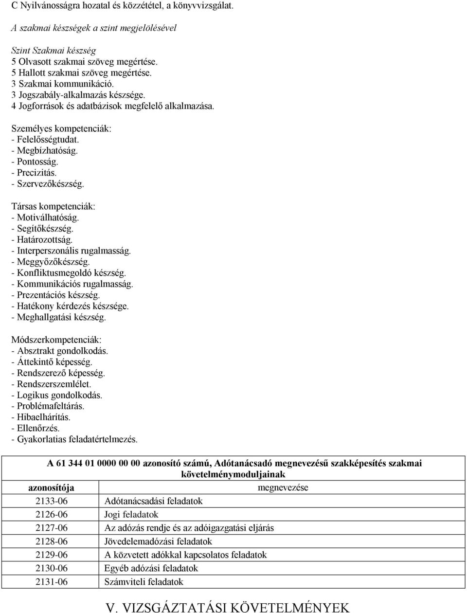 - Szervezőkészség. Társas kompetenciák: - Motiválhatóság. - Segítőkészség. - Határozottság. - Interperszonális rugalmasság. - Meggyőzőkészség. - Konfliktusmegoldó készség. - Kommunikációs rugalmasság.