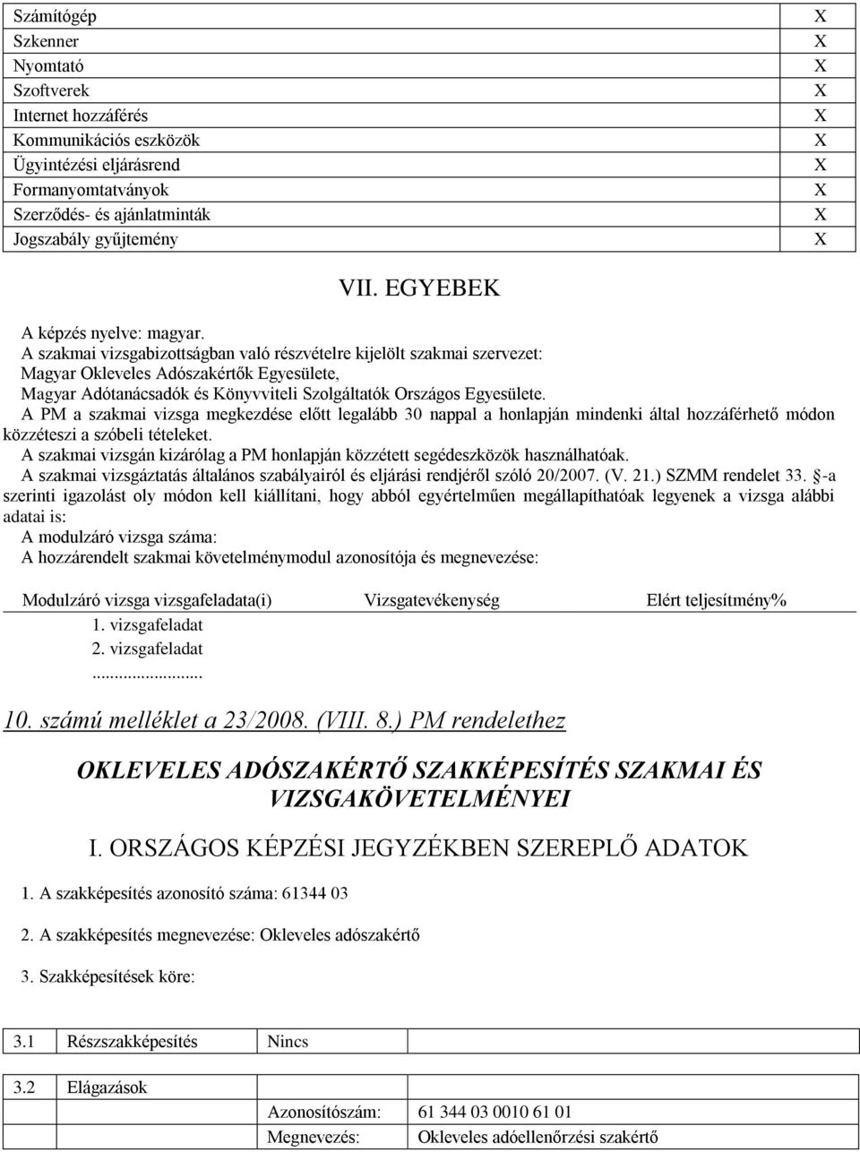 A szakmai vizsgabizottságban való részvételre kijelölt szakmai szervezet: Magyar Okleveles Adószakértők Egyesülete, Magyar Adótanácsadók és Könyvviteli Szolgáltatók Országos Egyesülete.