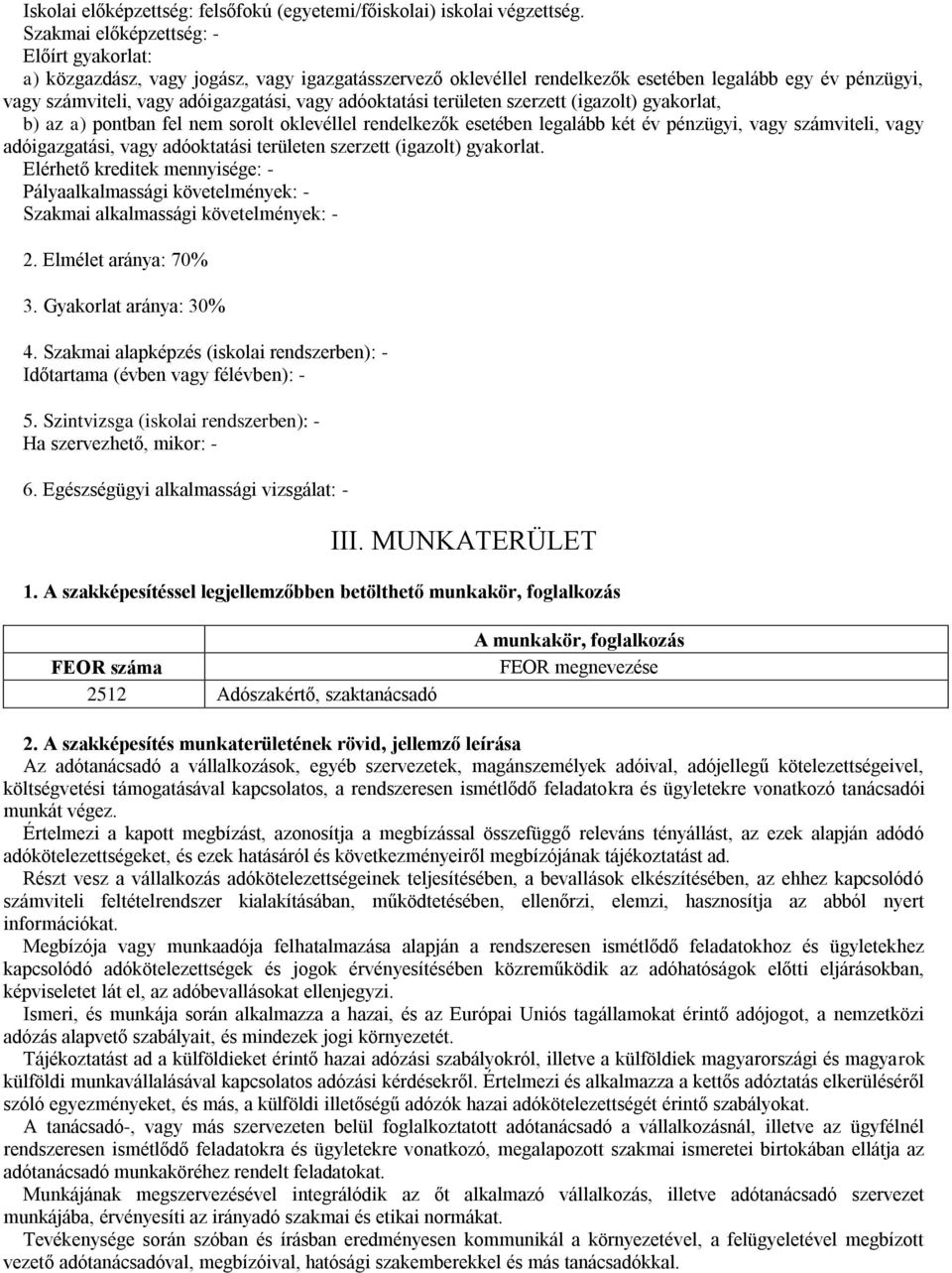 adóoktatási területen szerzett (igazolt) gyakorlat, b) az a) pontban fel nem sorolt oklevéllel rendelkezők esetében legalább két év pénzügyi, vagy számviteli, vagy adóigazgatási, vagy adóoktatási