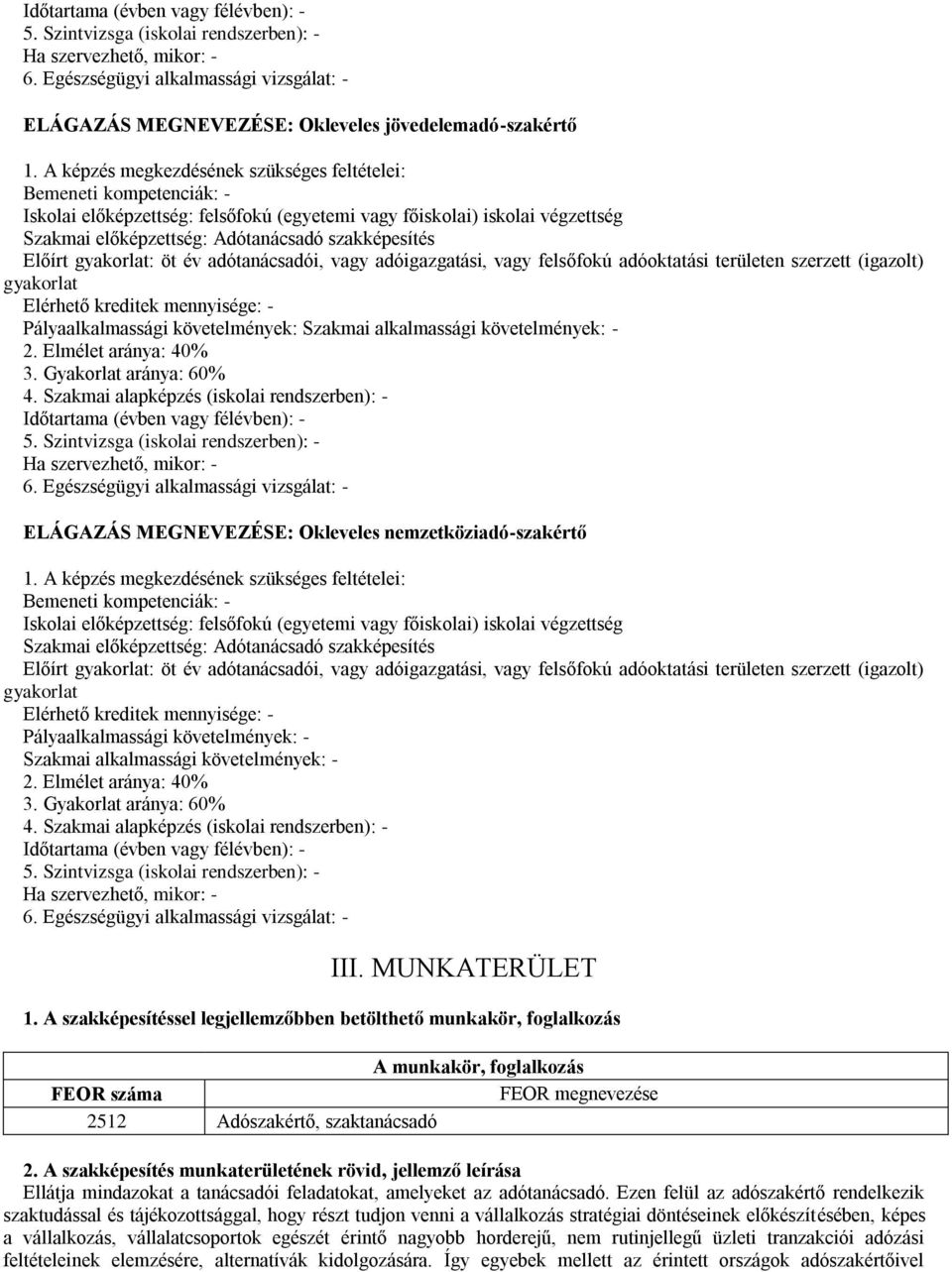 Előírt gyakorlat: öt év adótanácsadói, vagy adóigazgatási, vagy felsőfokú adóoktatási területen szerzett (igazolt) gyakorlat Elérhető kreditek mennyisége: - Pályaalkalmassági követelmények: Szakmai