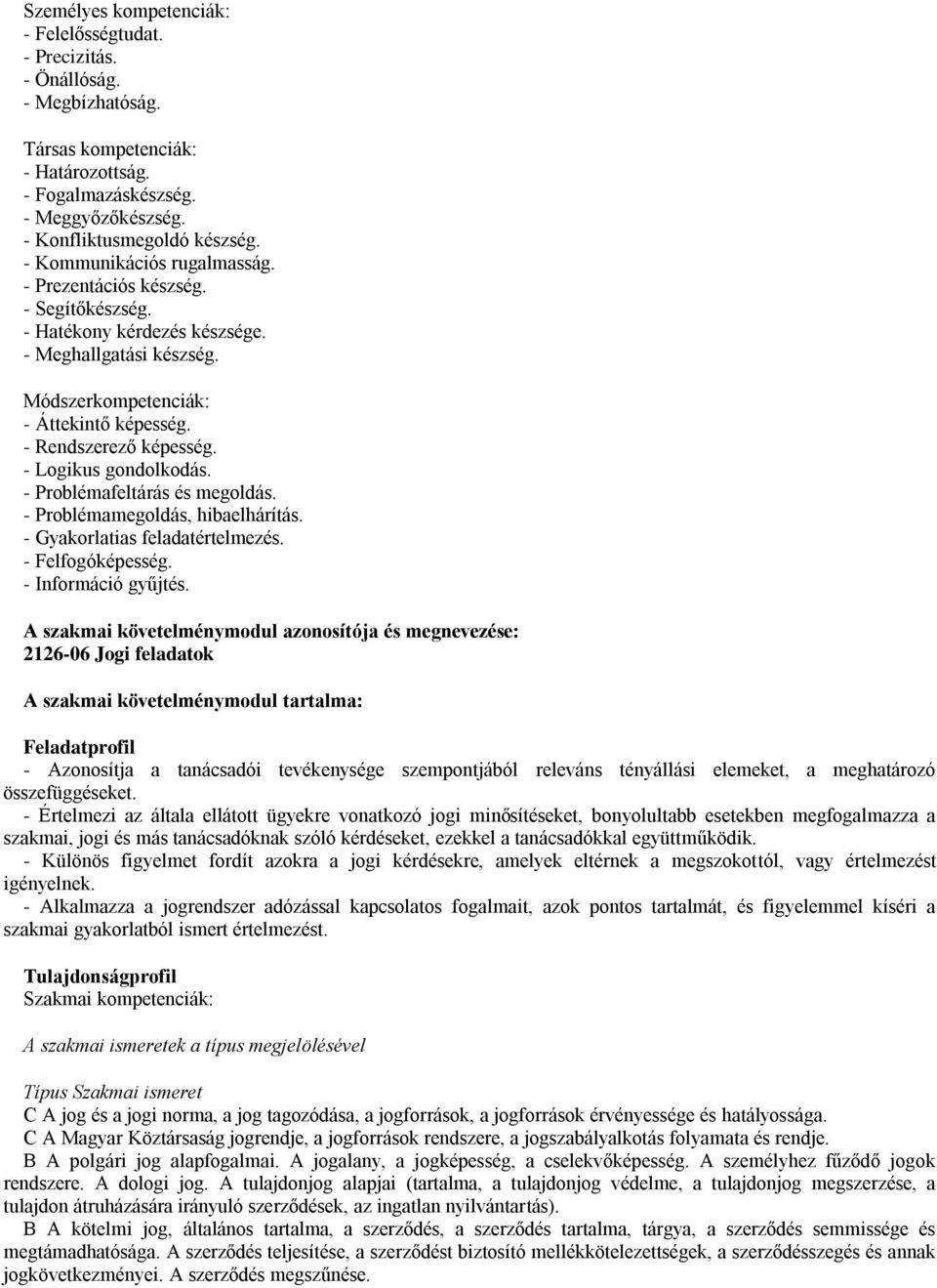 - Logikus gondolkodás. - Problémafeltárás és megoldás. - Problémamegoldás, hibaelhárítás. - Gyakorlatias feladatértelmezés. - Felfogóképesség. - Információ gyűjtés.