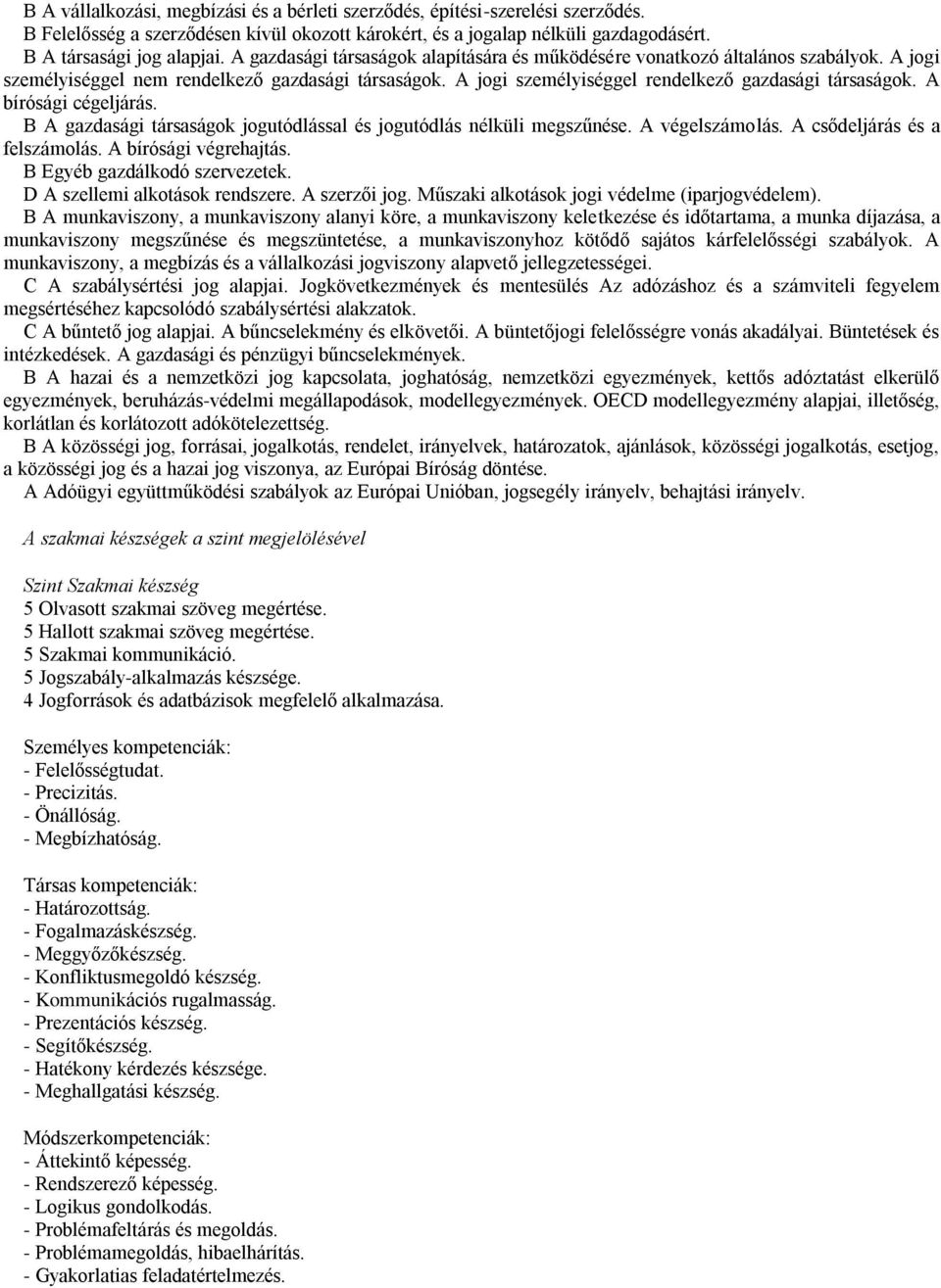 A bírósági cégeljárás. B A gazdasági társaságok jogutódlással és jogutódlás nélküli megszűnése. A végelszámolás. A csődeljárás és a felszámolás. A bírósági végrehajtás. B Egyéb gazdálkodó szervezetek.