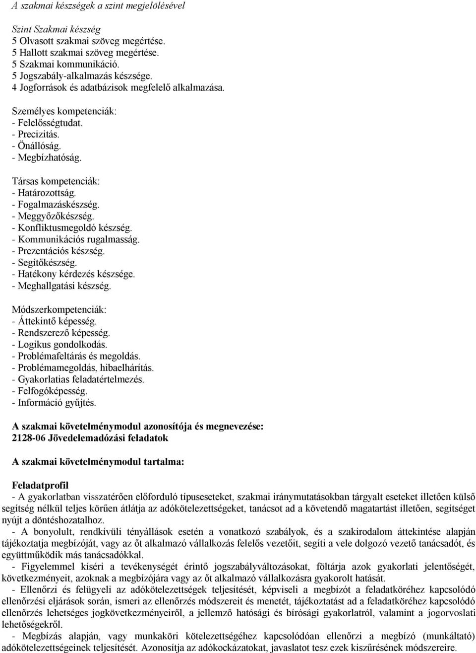 - Meggyőzőkészség. - Konfliktusmegoldó készség. - Kommunikációs rugalmasság. - Prezentációs készség. - Segítőkészség. - Hatékony kérdezés készsége. - Meghallgatási készség.