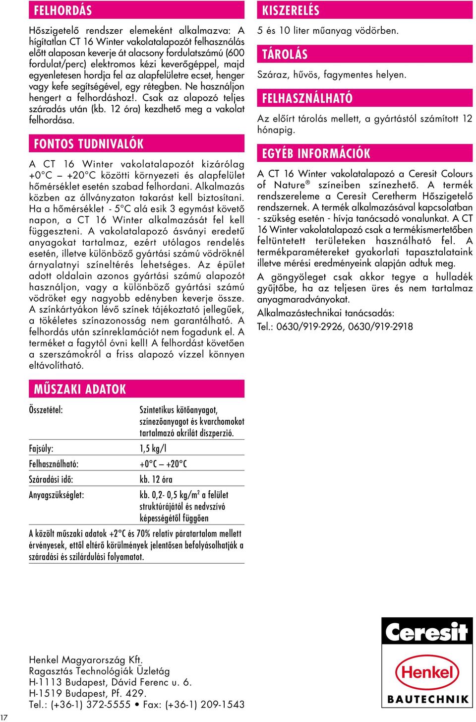 12 óra) kezdhetô meg a vakolat felhordása. Fontos tudnivalók A CT 16 Winter vakolatalapozót kizárólag +0 C +20 C közötti környezeti és alapfelület hômérséklet esetén szabad felhordani.