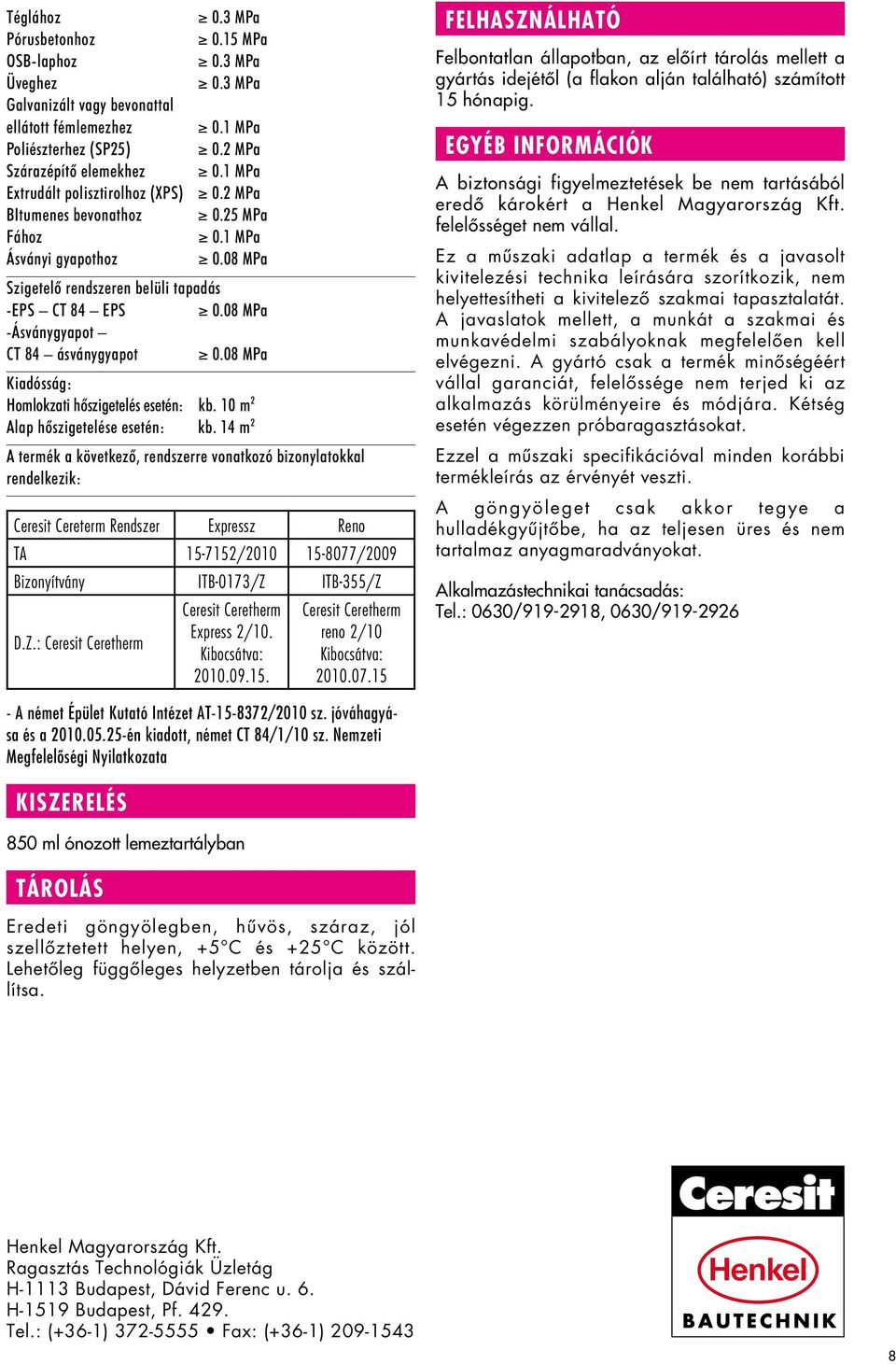 08 MPa Kiadósság: Homlokzati hôszigetelés esetén: kb. 10 m 2 Alap hôszigetelése esetén: kb.