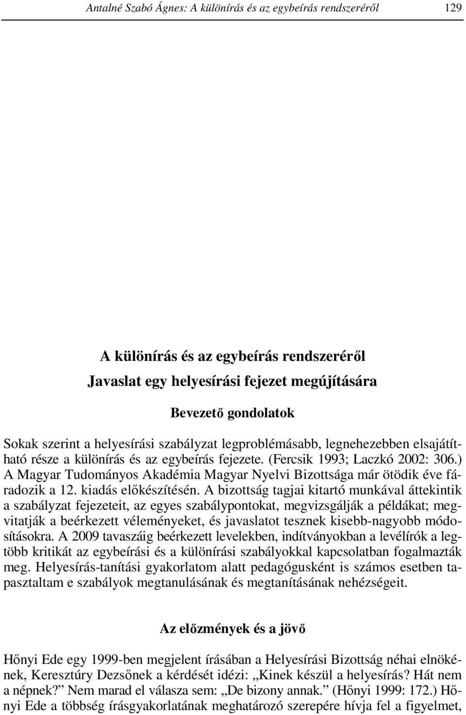 The communicative space that forms the background of linguistic expressions keeps changing as linguistic activity unfolds and that changeability crucially affects the evaluation of any expression