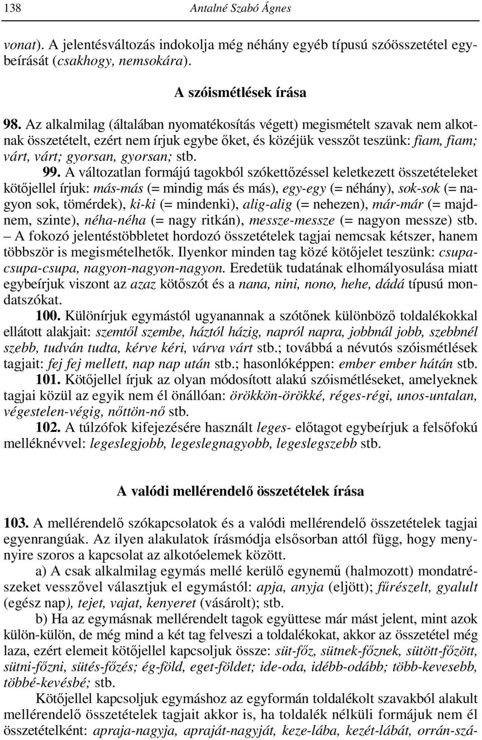 A változatlan formájú tagokból szókettızéssel keletkezett összetételeket kötıjellel írjuk: más-más (= mindig más és más), egy-egy (= néhány), sok-sok (= nagyon sok, tömérdek), ki-ki (= mindenki),