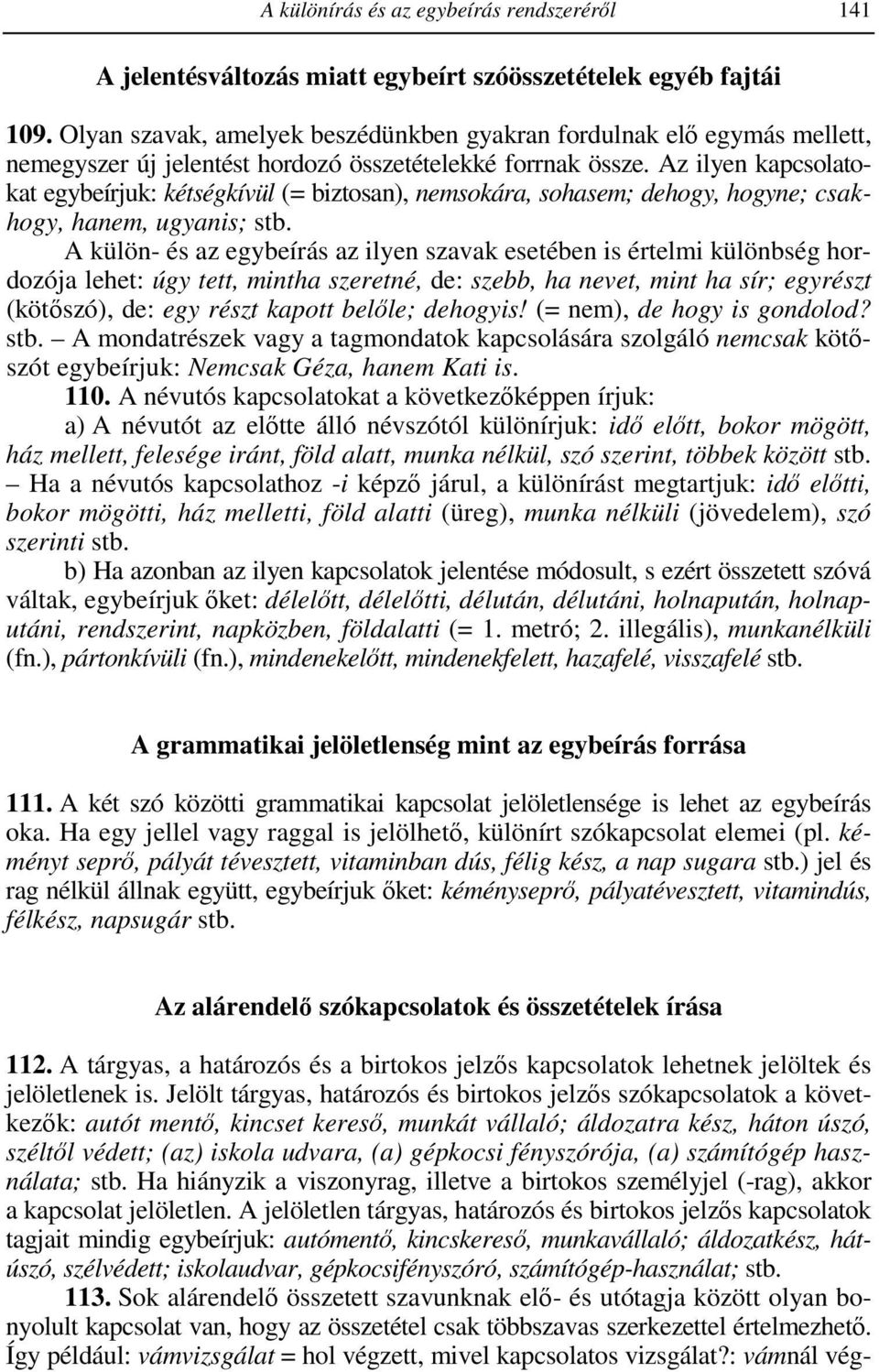 Az ilyen kapcsolatokat egybeírjuk: kétségkívül (= biztosan), nemsokára, sohasem; dehogy, hogyne; csakhogy, hanem, ugyanis; stb.