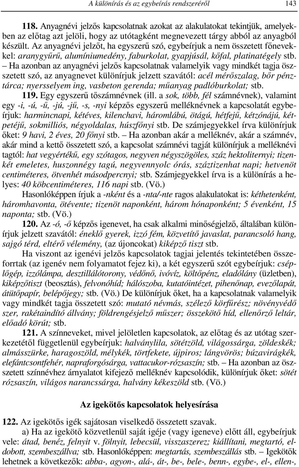 Az anyagnévi jelzıt, ha egyszerő szó, egybeírjuk a nem összetett fınevekkel: aranygyőrő, alumíniumedény, faburkolat, gyapjúsál, kıfal, platinatégely stb.