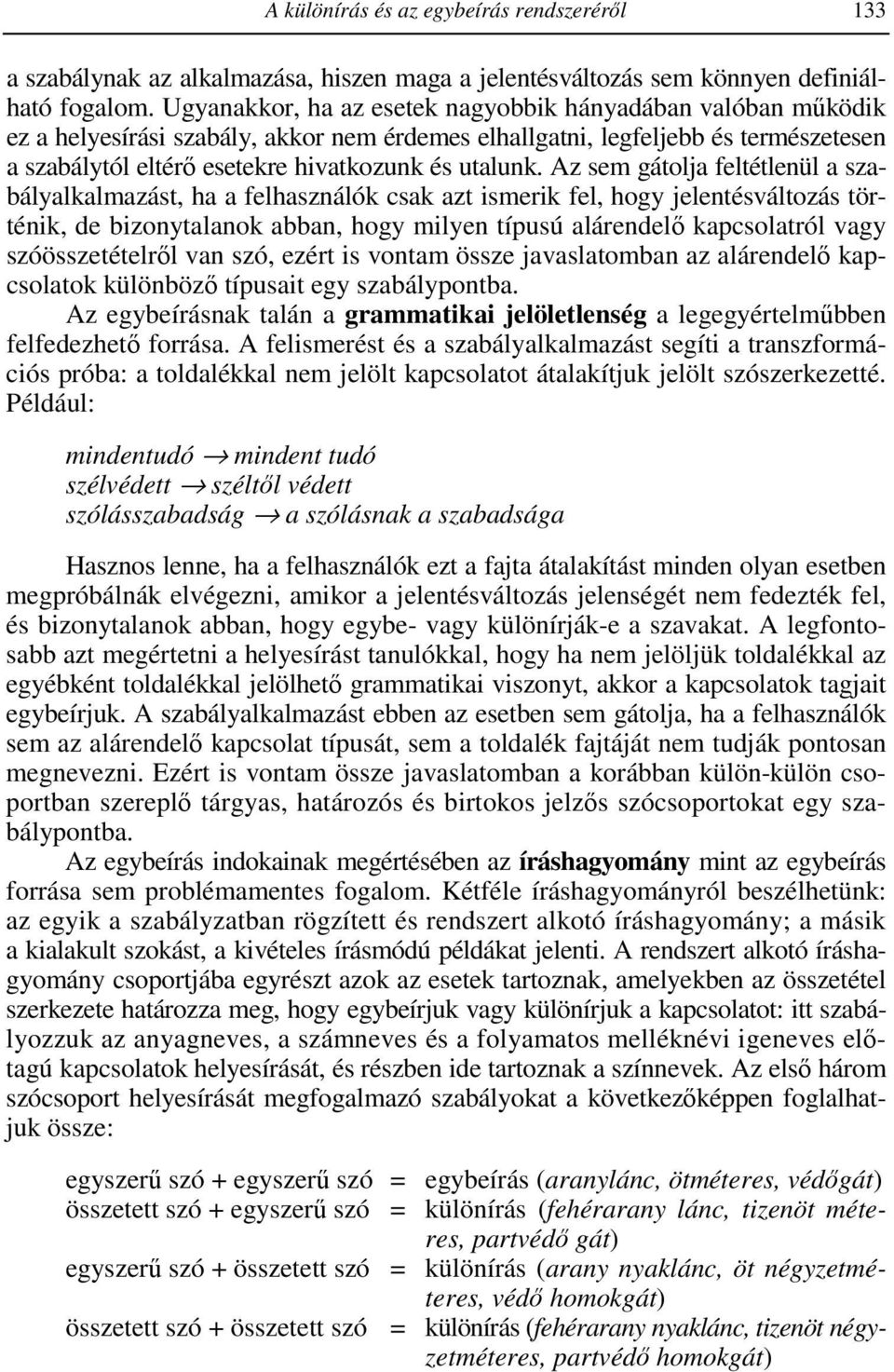 Az sem gátolja feltétlenül a szabályalkalmazást, ha a felhasználók csak azt ismerik fel, hogy jelentésváltozás történik, de bizonytalanok abban, hogy milyen típusú alárendelı kapcsolatról vagy