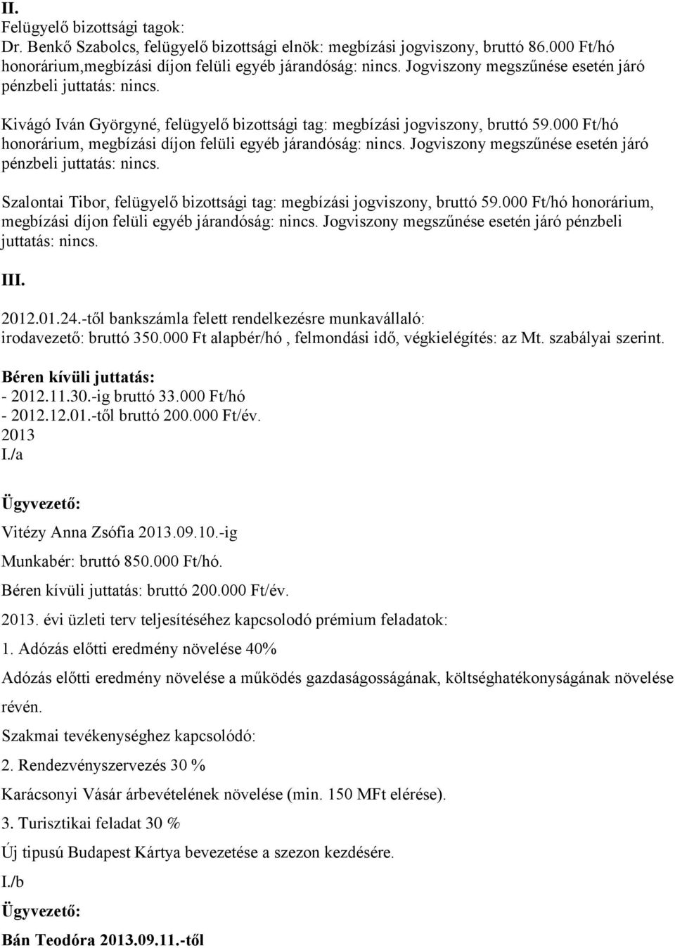 000 Ft/hó honorárium, 2012.01.24.-től bankszámla felett rendelkezésre munkavállaló: irodavezető: bruttó 350.000 Ft alapbér/hó, felmondási idő, végkielégítés: az Mt. szabályai szerint. - 2012.11.30.