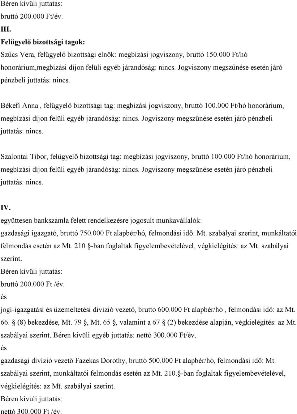 együttesen bankszámla felett rendelkezésre jogosult munkavállalók: gazdasági igazgató, bruttó 750.000 Ft alapbér/hó, felmondási idő: Mt. szabályai szerint, munkáltatói felmondás esetén az Mt. 210.