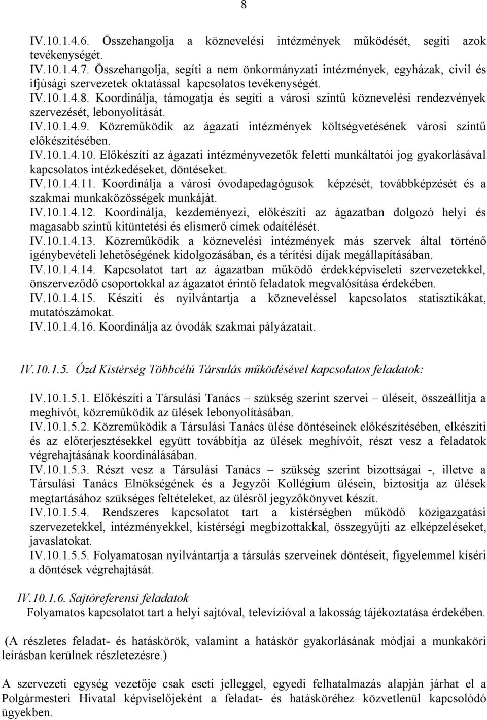 Koordinálja, támogatja és segíti a városi szintű köznevelési rendezvények szervezését, lebonyolítását. IV.10.1.4.9. Közreműködik az ágazati intézmények költségvetésének városi szintű előkészítésében.