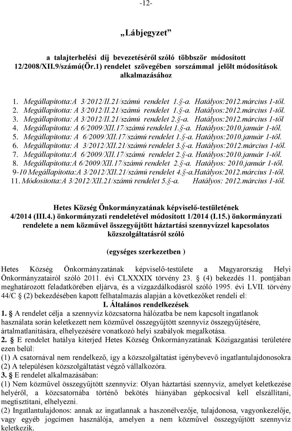 Megállapította: A 6/2009/XII.17/számú rendelet 1. -a. Hatályos:2010.január 1-től. 5. Megállapította: A 6/2009/XII.17/számú rendelet 1. -a. Hatályos:2010.január 1-től. 6. Megállapította: A 3/2012/XII.