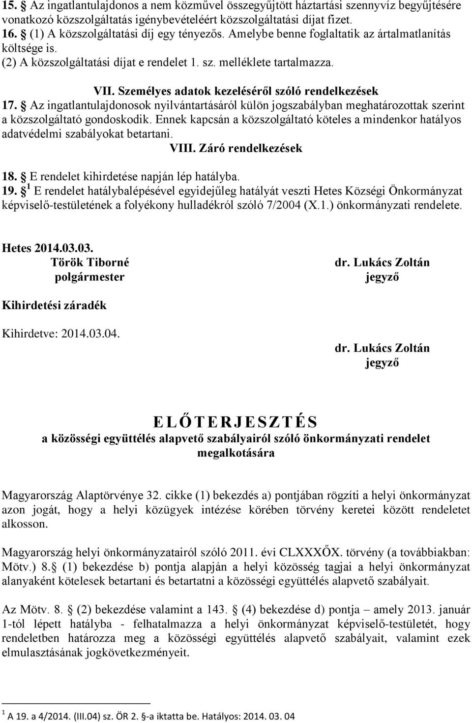 Személyes adatok kezeléséről szóló rendelkezések 17. Az ingatlantulajdonosok nyilvántartásáról külön jogszabályban meghatározottak szerint a közszolgáltató gondoskodik.