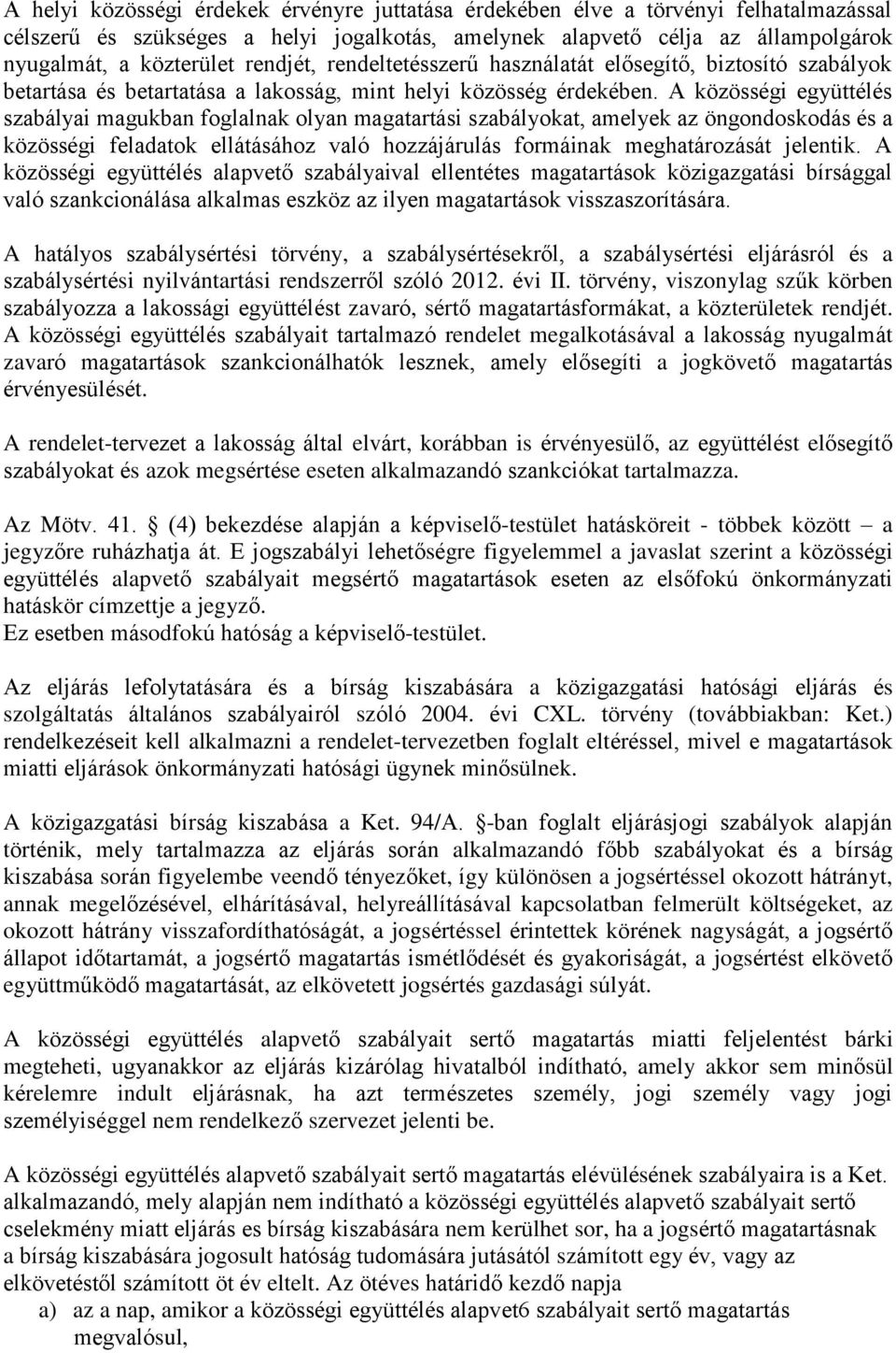 A közösségi együttélés szabályai magukban foglalnak olyan magatartási szabályokat, amelyek az öngondoskodás és a közösségi feladatok ellátásához való hozzájárulás formáinak meghatározását jelentik.