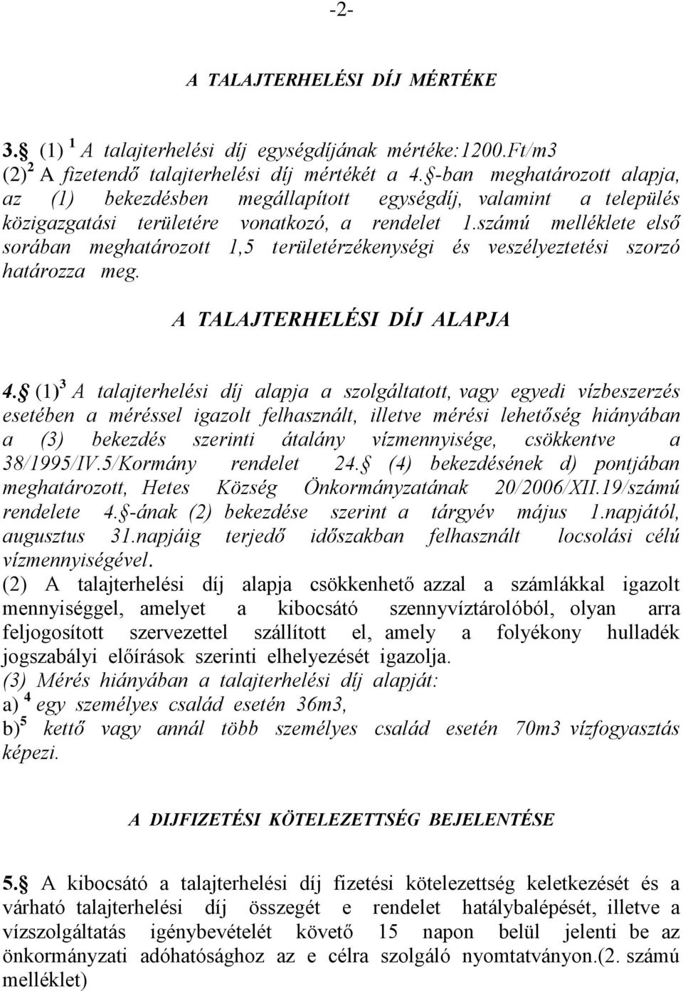 számú melléklete első sorában meghatározott 1,5 területérzékenységi és veszélyeztetési szorzó határozza meg. A TALAJTERHELÉSI DÍJ ALAPJA 4.