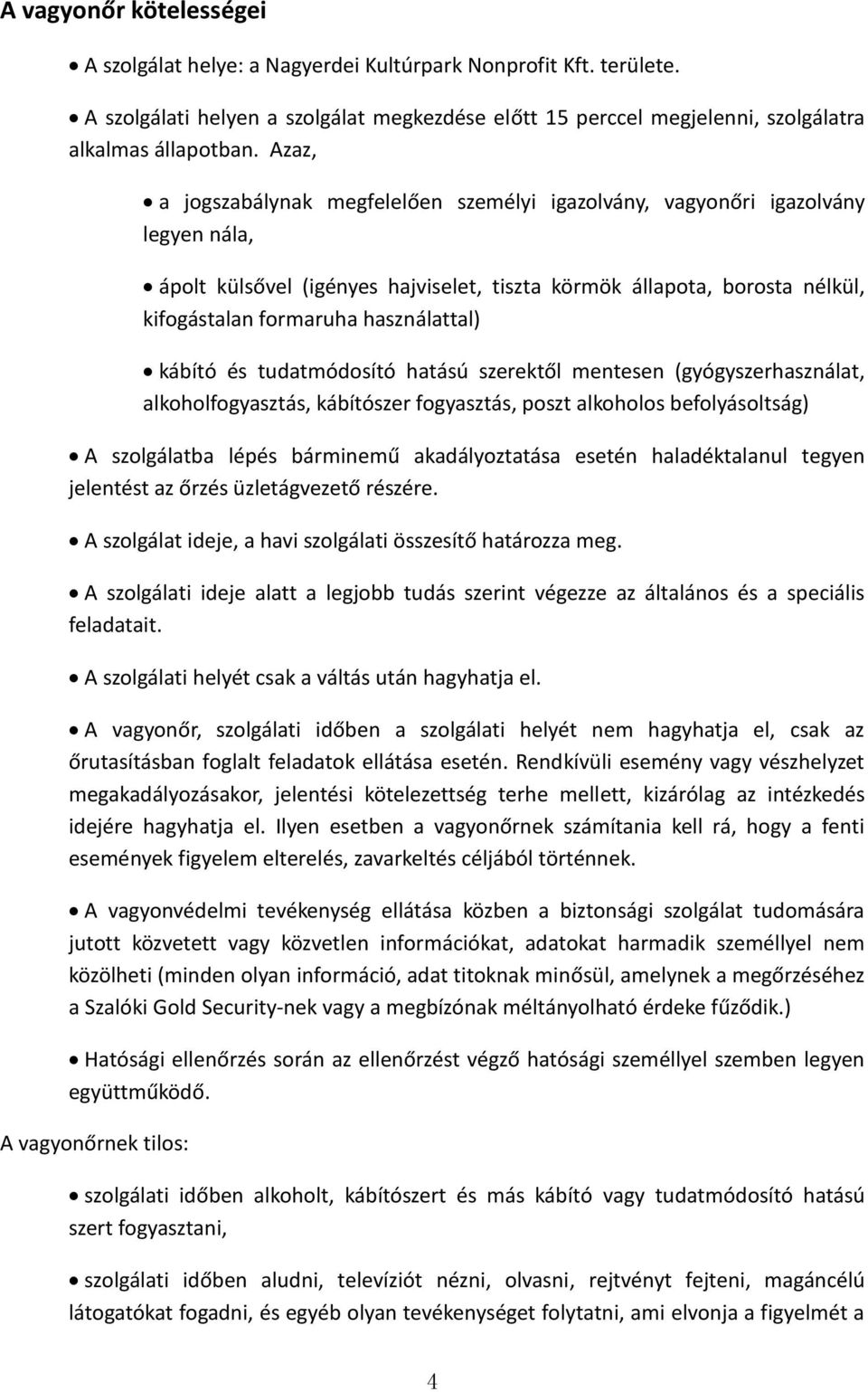 használattal) kábító és tudatmódosító hatású szerektől mentesen (gyógyszerhasználat, alkoholfogyasztás, kábítószer fogyasztás, poszt alkoholos befolyásoltság) A szolgálatba lépés bárminemű
