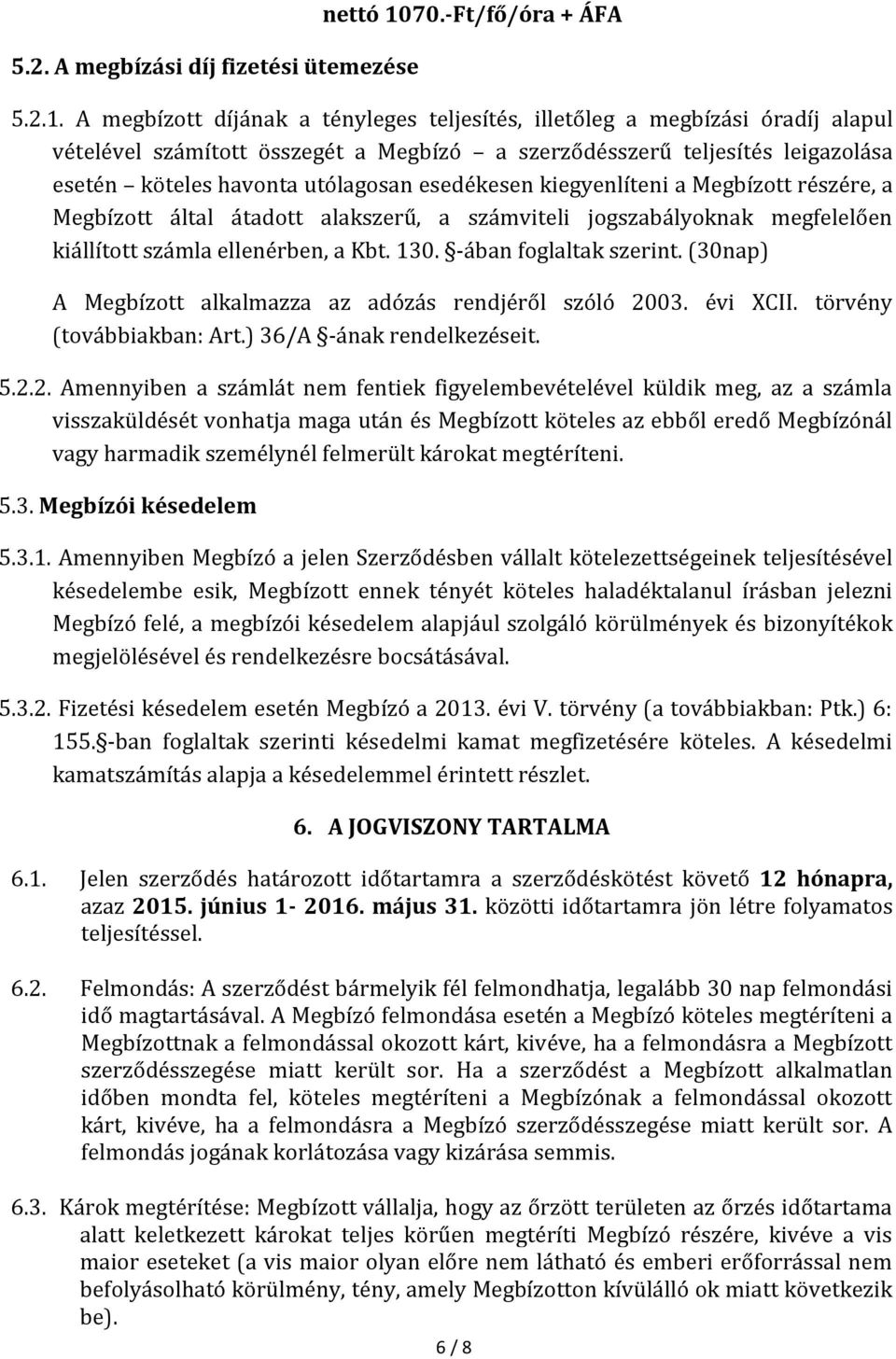 A megbízott díjának a tényleges teljesítés, illetőleg a megbízási óradíj alapul vételével számított összegét a Megbízó a szerződésszerű teljesítés leigazolása esetén köteles havonta utólagosan