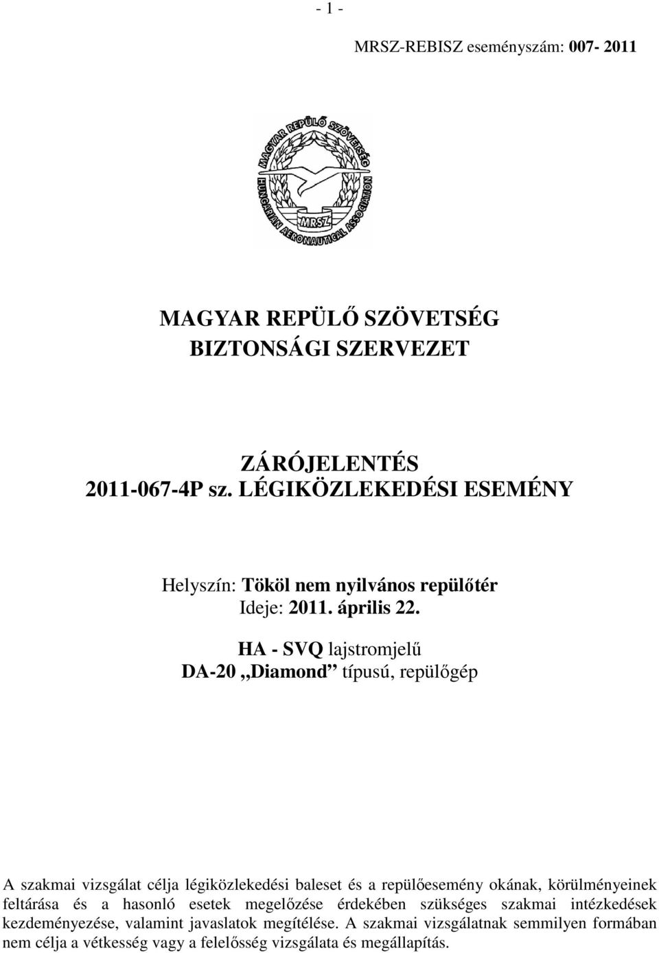 HA - SVQ lajstromjelű DA-20 Diamond típusú, repülőgép A szakmai vizsgálat célja légiközlekedési baleset és a repülőesemény okának, körülményeinek