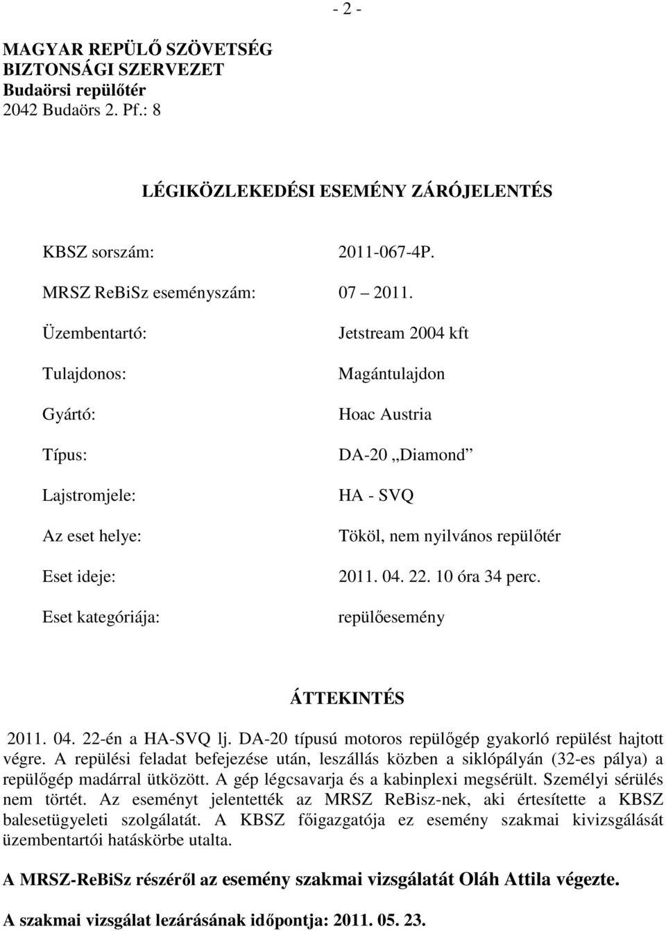 2011. 04. 22. 10 óra 34 perc. repülőesemény ÁTTEKINTÉS 2011. 04. 22-én a HA-SVQ lj. DA-20 típusú motoros repülőgép gyakorló repülést hajtott végre.