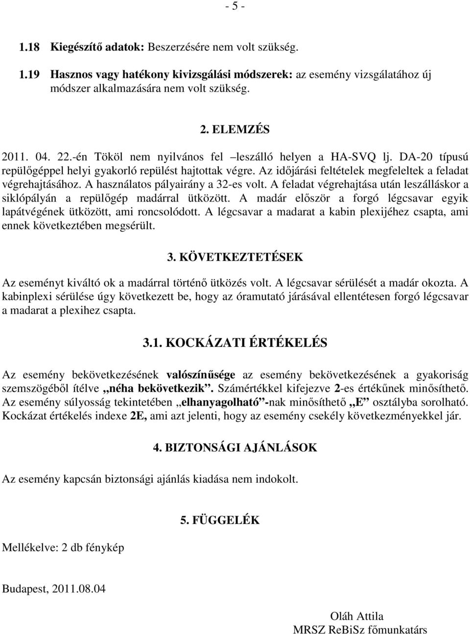 A használatos pályairány a 32-es volt. A feladat végrehajtása után leszálláskor a siklópályán a repülőgép madárral ütközött.