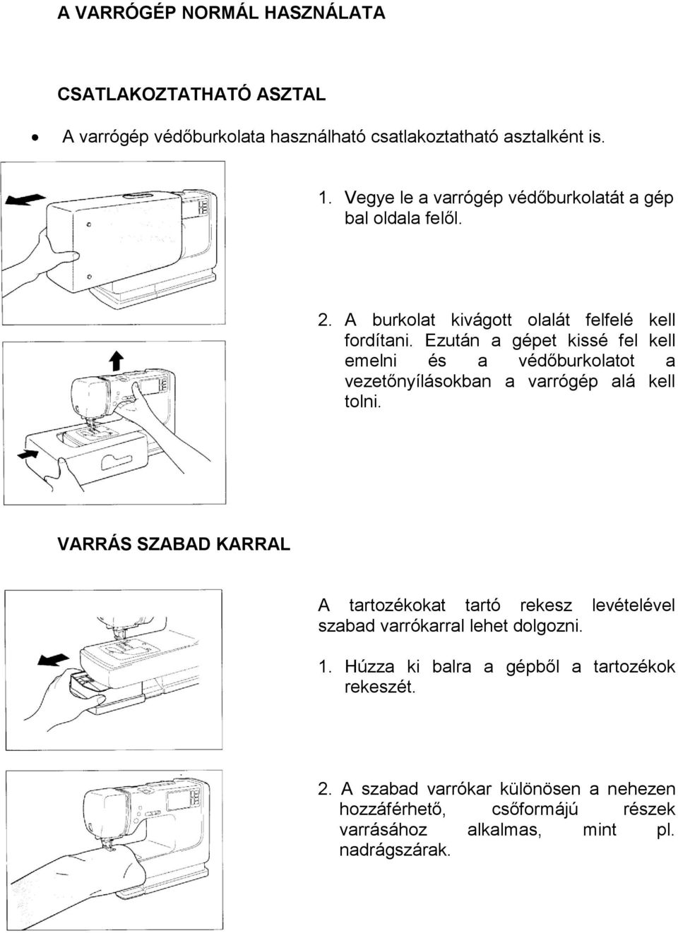 Ezután a gépet kissé fel kell emelni és a védőburkolatot a vezetőnyílásokban a varrógép alá kell tolni.