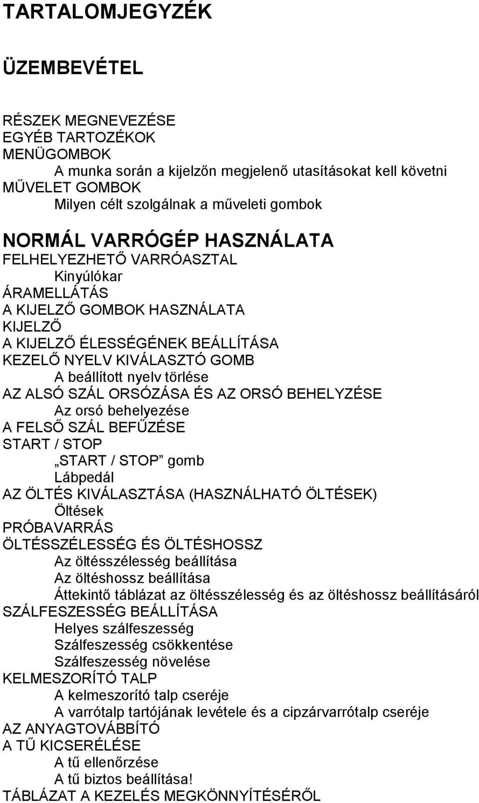 ALSÓ SZÁL ORSÓZÁSA ÉS AZ ORSÓ BEHELYZÉSE Az orsó behelyezése A FELSŐ SZÁL BEFŰZÉSE START / STOP START / STOP gomb Lábpedál AZ ÖLTÉS KIVÁLASZTÁSA (HASZNÁLHATÓ ÖLTÉSEK) Öltések PRÓBAVARRÁS