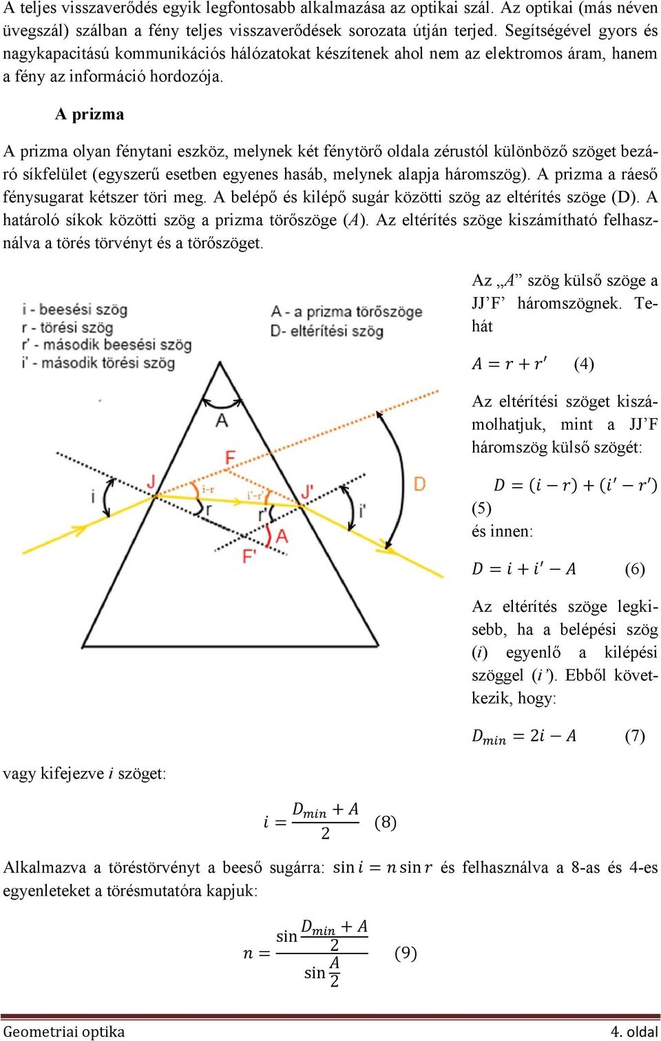 A prizma A prizma olyan fénytani eszköz, melynek két fénytörő oldala zérustól különböző szöget bezáró síkfelület (egyszerű esetben egyenes hasáb, melynek alapja háromszög).