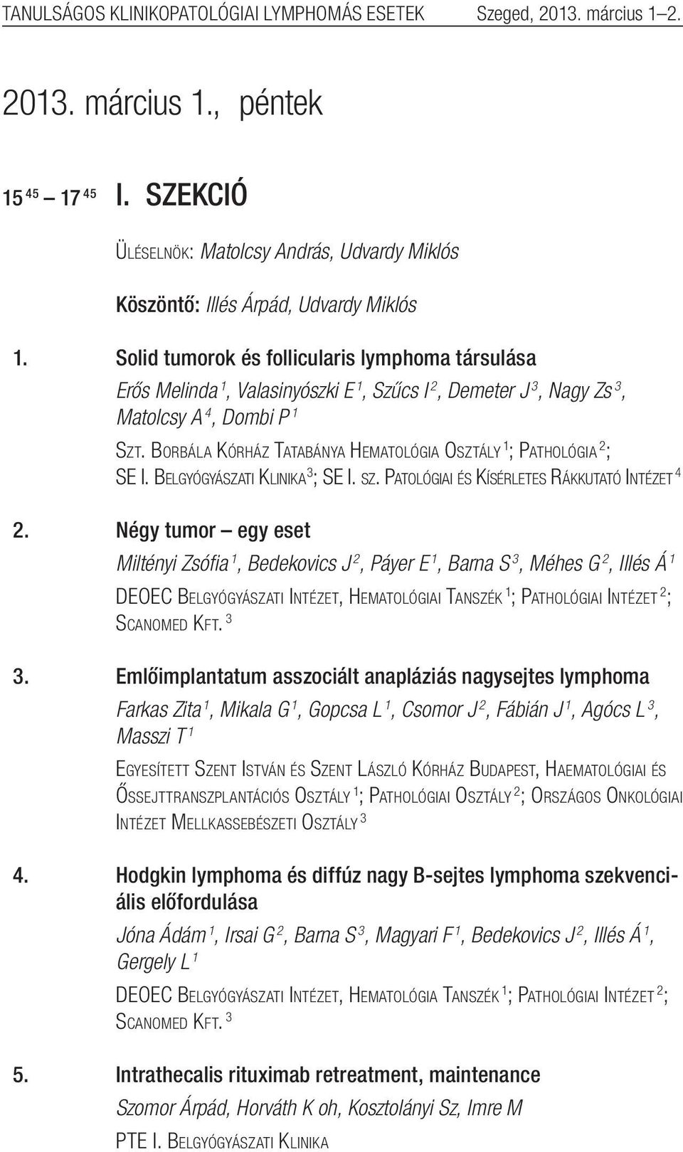 Borbála Kórház Tatabánya Hematológia Osztály 1 ; Pathológia 2 ; SE I. Belgyógyászati Klinika 3 ; SE I. sz. Patológiai és Kísérletes Rákkutató Intézet 4 2.