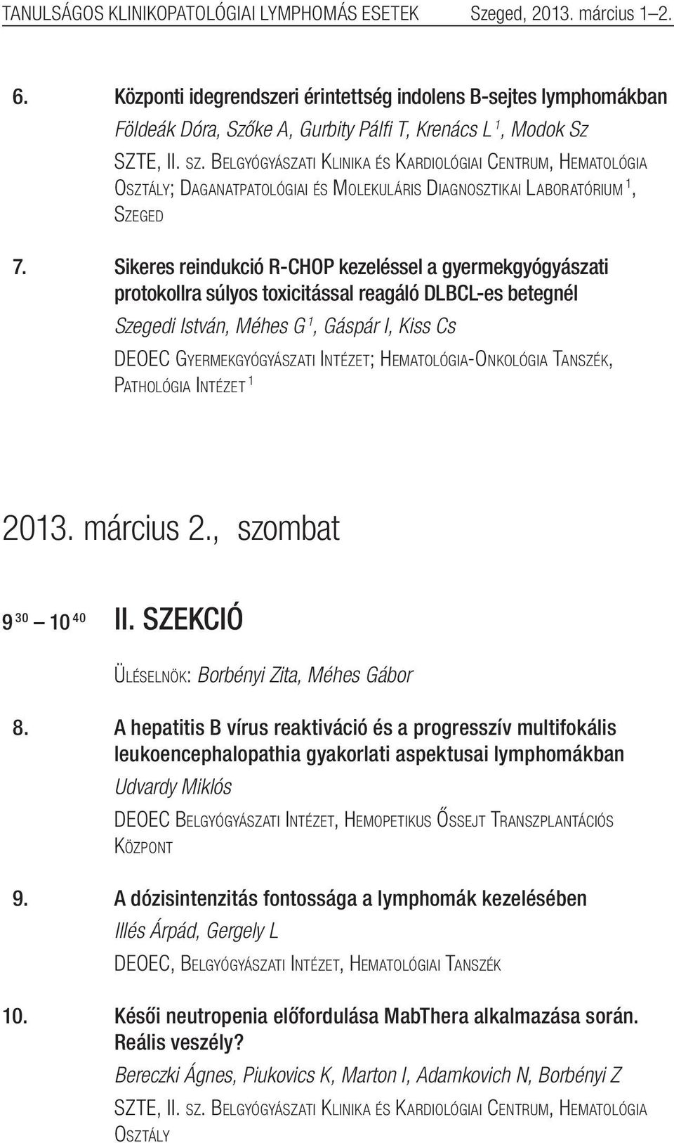 Sikeres reindukció R-CHOP kezeléssel a gyermekgyógyászati protokollra súlyos toxicitással reagáló DLBCL-es betegnél Szegedi István, Méhes G 1, Gáspár I, Kiss Cs DEOEC Gyermekgyógyászati Intézet;