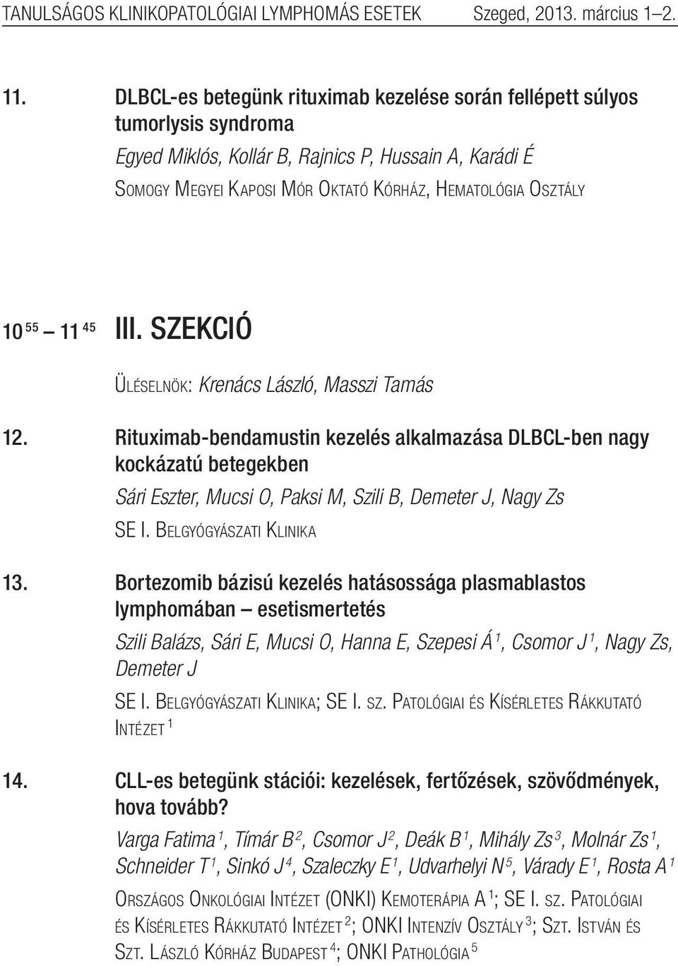 Rituximab-bendamustin kezelés alkalmazása DLBCL-ben nagy kockázatú betegekben Sári Eszter, Mucsi O, Paksi M, Szili B, Demeter J, Nagy Zs SE I. Belgyógyászati Klinika 13.