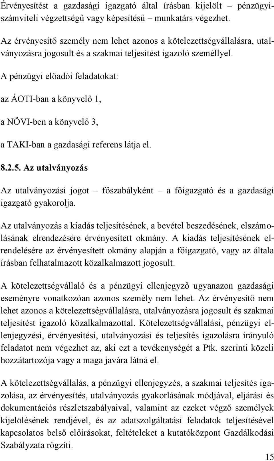 A pénzügyi előadói feladatokat: az ÁOTI-ban a könyvelő 1, a NÖVI-ben a könyvelő 3, a TAKI-ban a gazdasági referens látja el. 8.2.5.