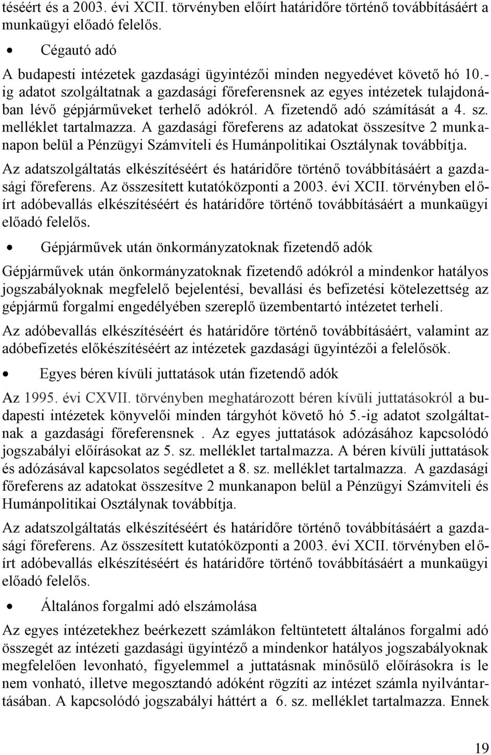 A gazdasági főreferens az adatokat összesítve 2 munkanapon belül a Pénzügyi Számviteli és Humánpolitikai Osztálynak továbbítja.