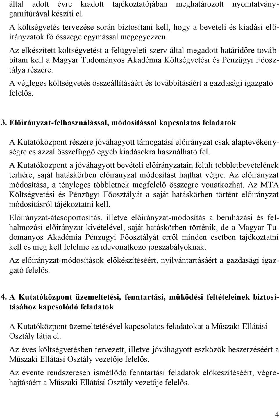 Az elkészített költségvetést a felügyeleti szerv által megadott határidőre továbbítani kell a Magyar Tudományos Akadémia Költségvetési és Pénzügyi Főosztálya részére.