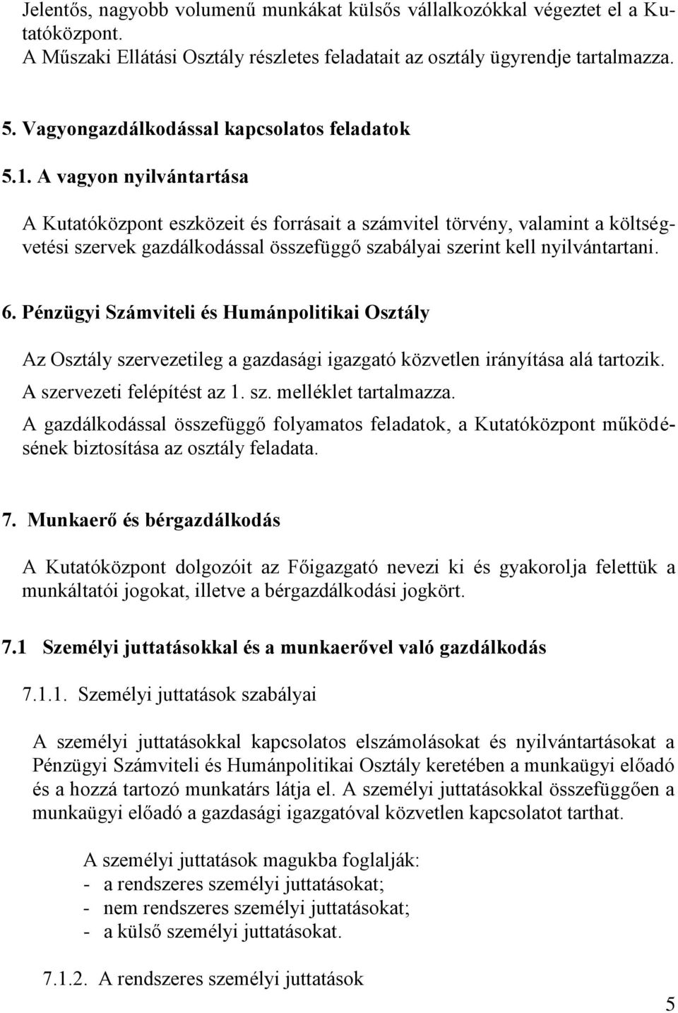 A vagyon nyilvántartása A Kutatóközpont eszközeit és forrásait a számvitel törvény, valamint a költségvetési szervek gazdálkodással összefüggő szabályai szerint kell nyilvántartani. 6.