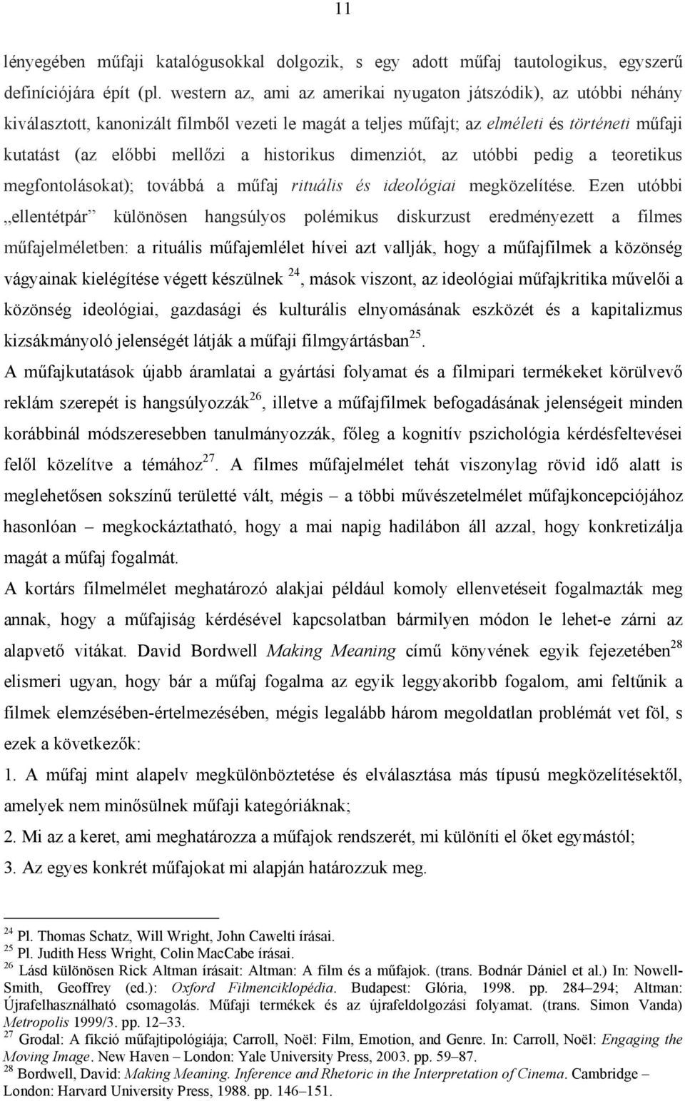 historikus dimenziót, az utóbbi pedig a teoretikus megfontolásokat); továbbá a műfaj rituális és ideológiai megközelítése.