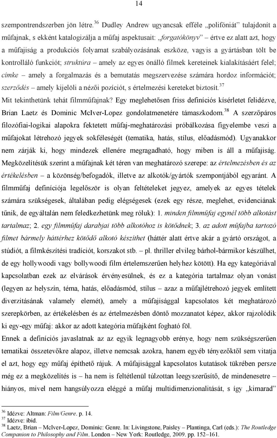 eszköze, vagyis a gyártásban tölt be kontrolláló funkciót; struktúra amely az egyes önálló filmek kereteinek kialakításáért felel; címke amely a forgalmazás és a bemutatás megszervezése számára