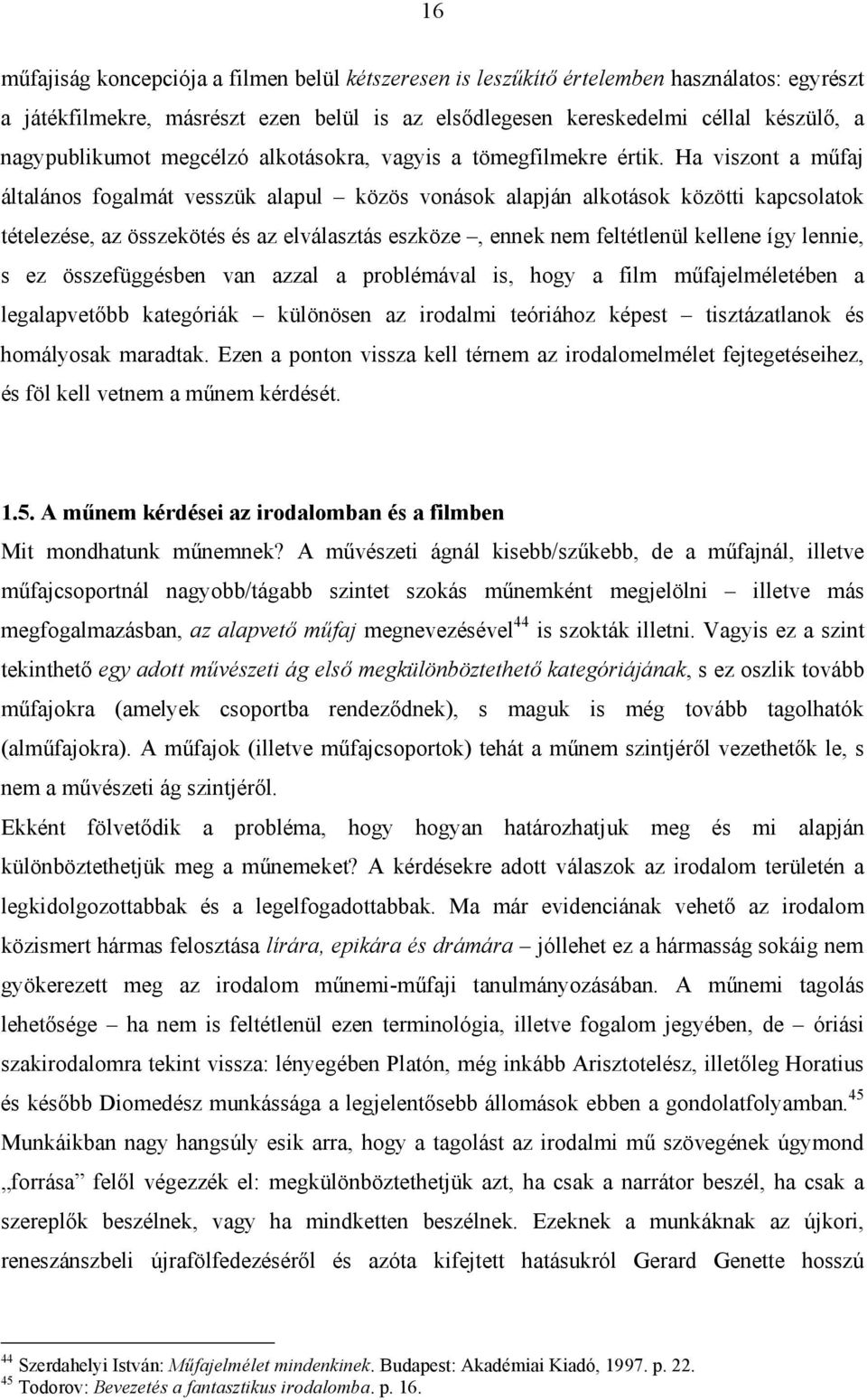 Ha viszont a műfaj általános fogalmát vesszük alapul közös vonások alapján alkotások közötti kapcsolatok tételezése, az összekötés és az elválasztás eszköze, ennek nem feltétlenül kellene így lennie,