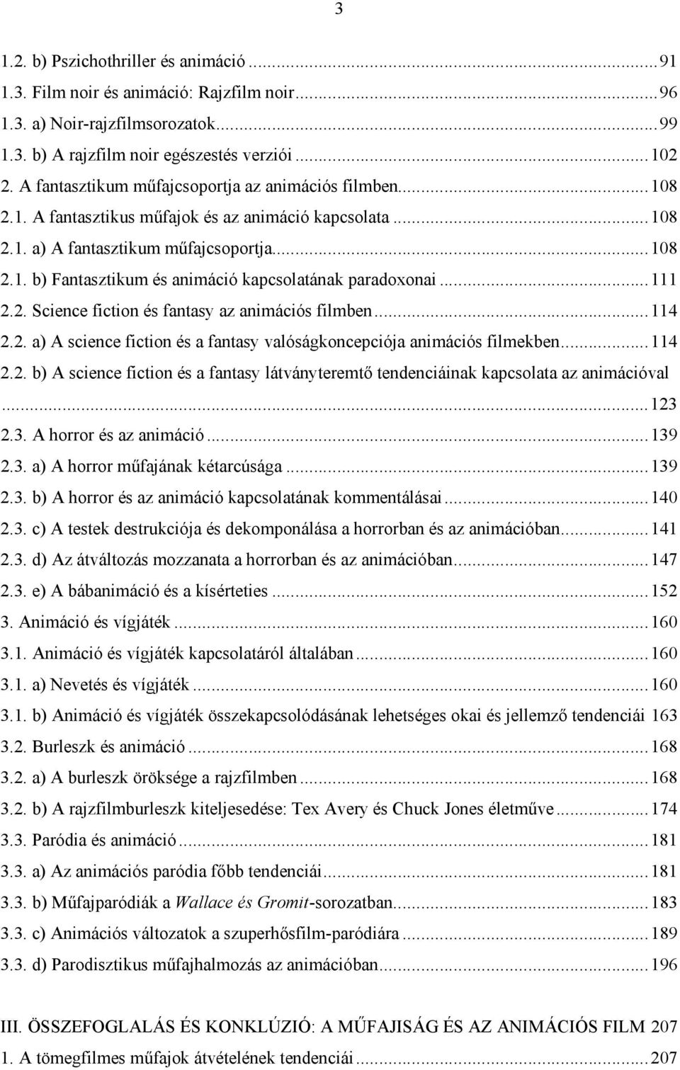 ..111 2.2. Science fiction és fantasy az animációs filmben...114 2.2. a) A science fiction és a fantasy valóságkoncepciója animációs filmekben...114 2.2. b) A science fiction és a fantasy látványteremtő tendenciáinak kapcsolata az animációval.