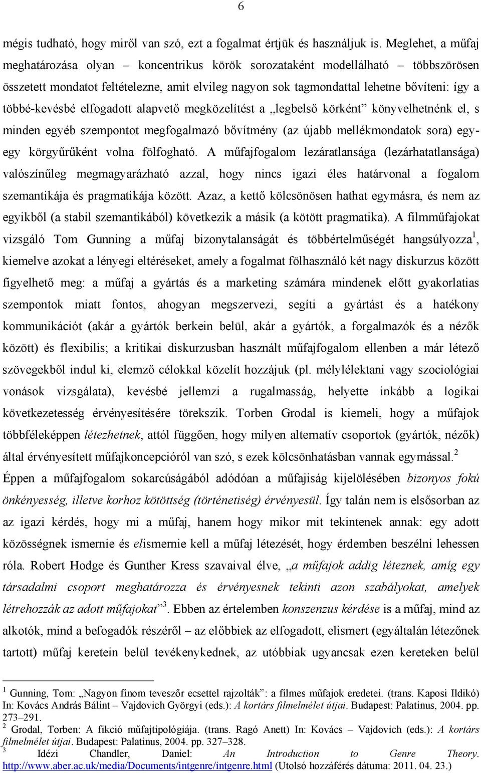 többé-kevésbé elfogadott alapvető megközelítést a legbelső körként könyvelhetnénk el, s minden egyéb szempontot megfogalmazó bővítmény (az újabb mellékmondatok sora) egyegy körgyűrűként volna