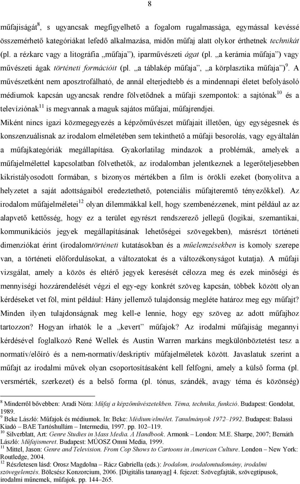 A művészetként nem aposztrofálható, de annál elterjedtebb és a mindennapi életet befolyásoló médiumok kapcsán ugyancsak rendre fölvetődnek a műfaji szempontok: a sajtónak 10 és a televíziónak 11 is