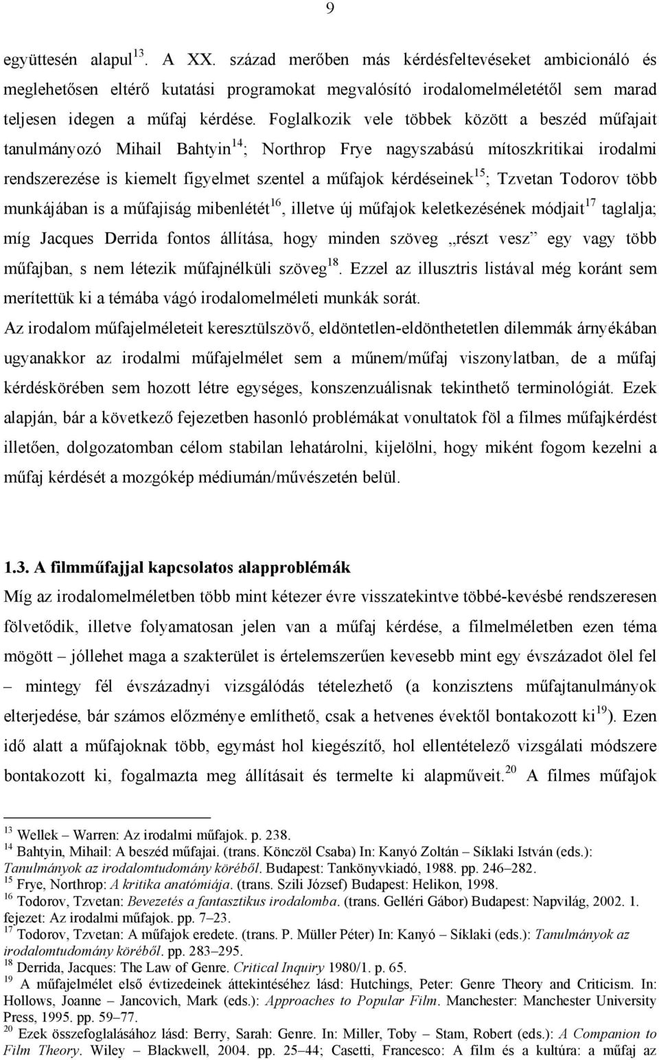 ; Tzvetan Todorov több munkájában is a műfajiság mibenlétét 16, illetve új műfajok keletkezésének módjait 17 taglalja; míg Jacques Derrida fontos állítása, hogy minden szöveg részt vesz egy vagy több