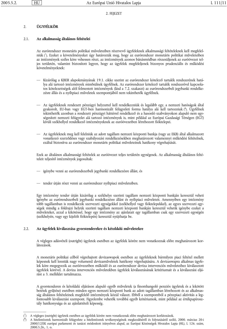 Ezeket a követelményeket úgy határozták meg, hogy az eurórendszer monetáris politikai műveleteiben az intézmények széles köre vehessen részt, az intézmények azonos bánásmódban részesüljenek az