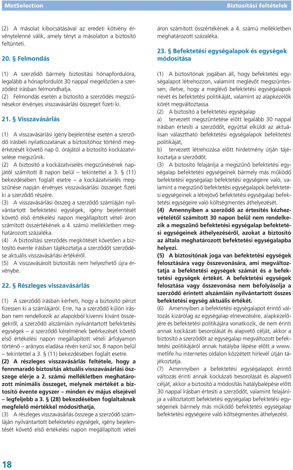 (2) Felmondás esetén a biztosító a szerződés megszűnésekor érvényes visszavásárlási összeget fizeti ki. 21.