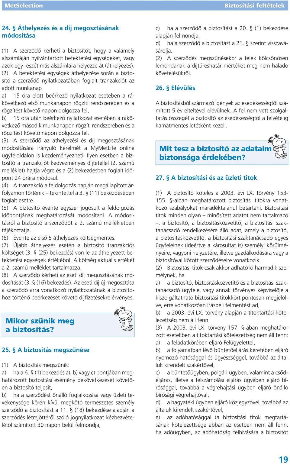 (2) A befektetési egységek áthelyezése során a biztosító a szerződő nyilatkozatában foglalt tranzakciót az adott munkanap a) 15 óra előtt beérkező nyilatkozat esetében a rákövetkező első munkanapon