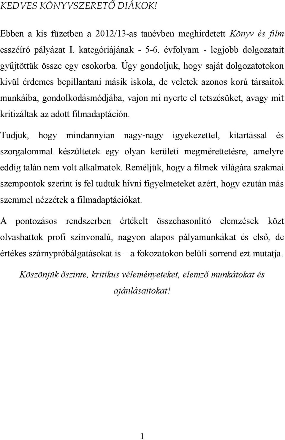 Úgy gondoljuk, hogy saját dolgozatotokon kívül érdemes bepillantani másik iskola, de veletek azonos korú társaitok munkáiba, gondolkodásmódjába, vajon mi nyerte el tetszésüket, avagy mit kritizáltak