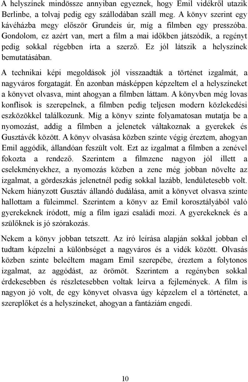 Ez jól látszik a helyszínek bemutatásában. A technikai képi megoldások jól visszaadták a történet izgalmát, a nagyváros forgatagát.