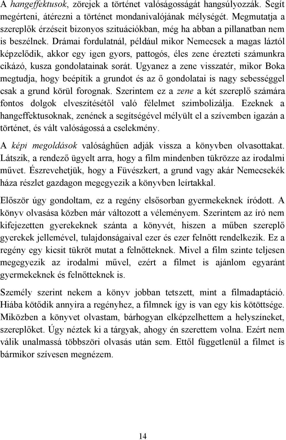 Drámai fordulatnál, például mikor Nemecsek a magas láztól képzelődik, akkor egy igen gyors, pattogós, éles zene érezteti számunkra cikázó, kusza gondolatainak sorát.