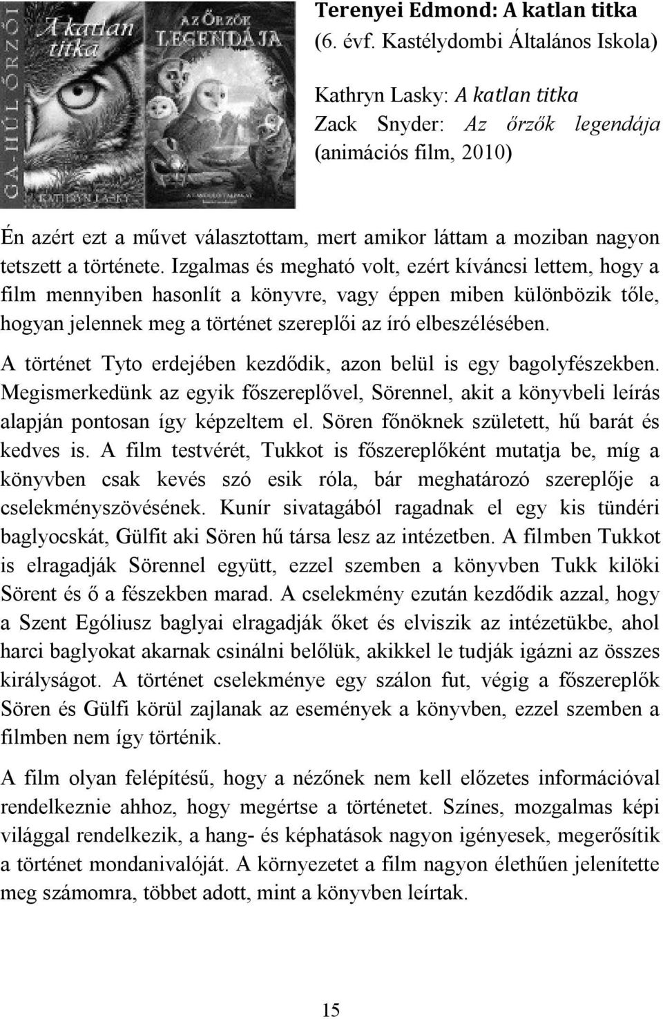 története. Izgalmas és megható volt, ezért kíváncsi lettem, hogy a film mennyiben hasonlít a könyvre, vagy éppen miben különbözik tőle, hogyan jelennek meg a történet szereplői az író elbeszélésében.